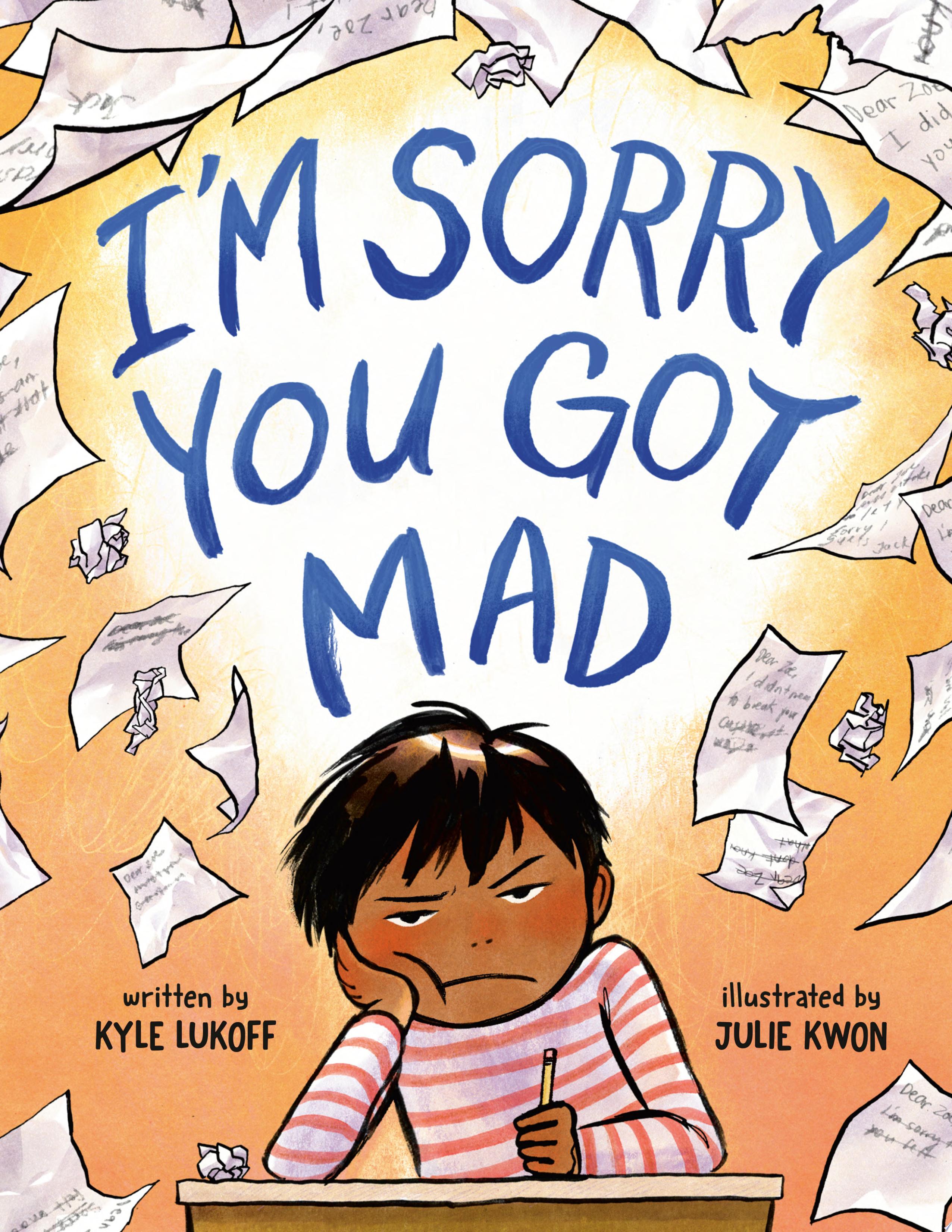 A young boy looking angry sits at a desk glaring ahead while holding a pencil. All around him, floating in the air are pieces of paper with writing on them. Above him in a flash of white is the title "I'm Sorry You Got Mad"