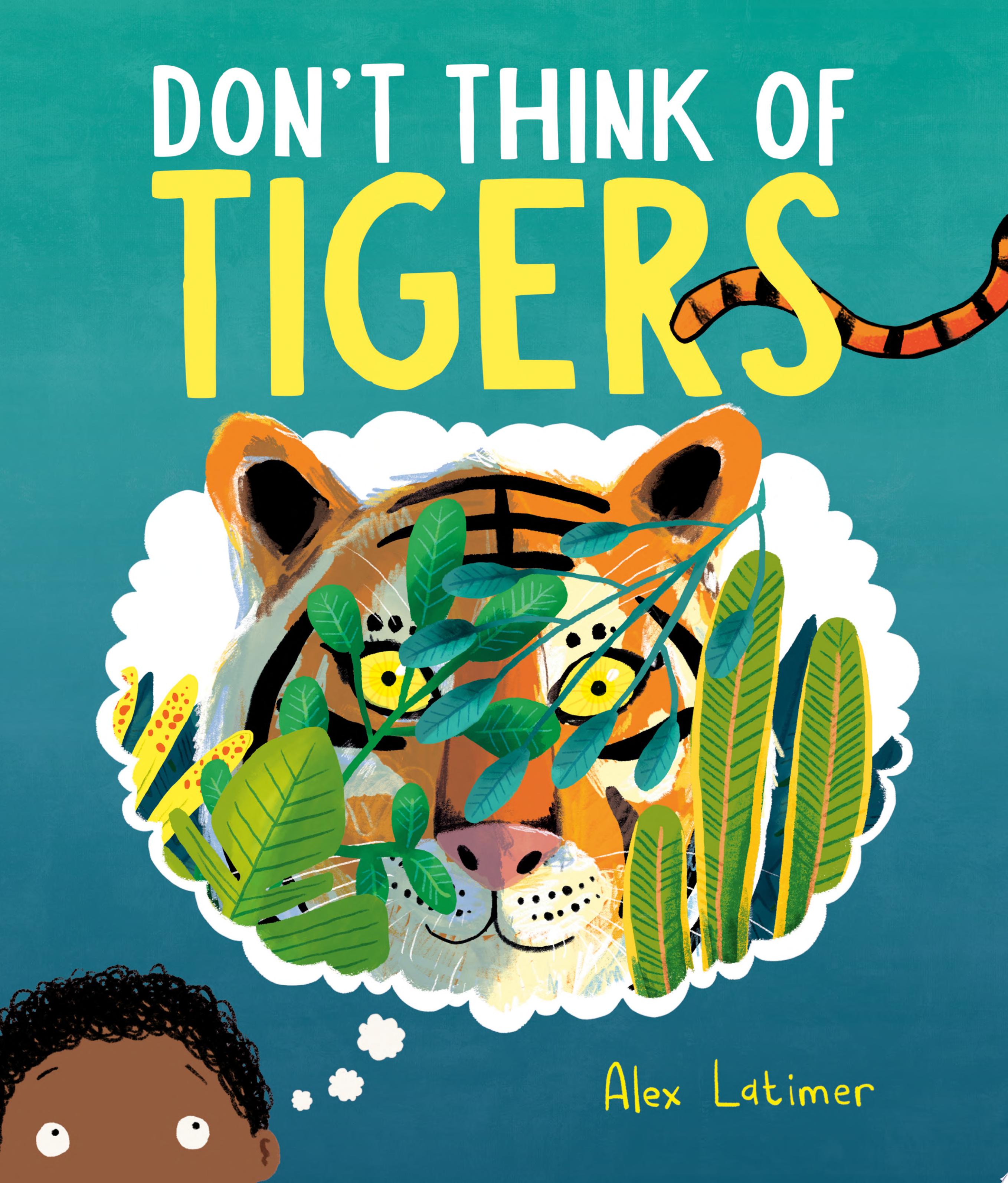 Half of a little boy's face is in the corner, a thought bubble is above him with a tiger's face covered by plants in the bubble. Above is the title "Don't Think of Tigers" with a tiger tail moving off the cover.