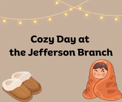 Cartoon snuggled in a blanket with slippers and text reading "Cozy Day at the Jefferson Branch"